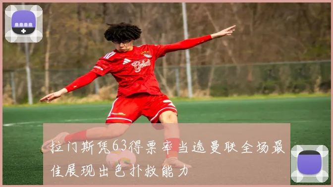 拉门斯凭63得票率当选曼联全场最佳展现出色扑救能力