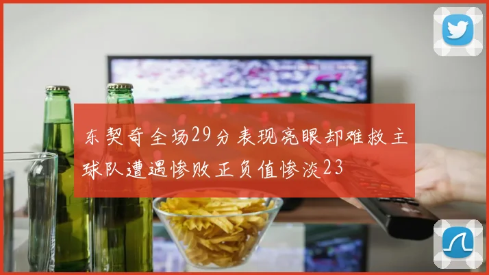 东契奇全场29分表现亮眼却难救主球队遭遇惨败正负值惨淡23