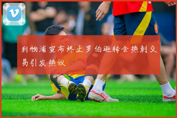 利物浦宣布终止罗伯逊转会热刺交易引发热议
